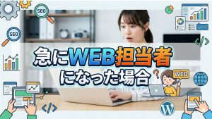 急にWEB担当者になった場合に考えたいポイント